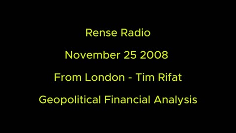 Rense Radio: November 25 2008 From London - Tim Rifat - Geopolitical Financial Analysis