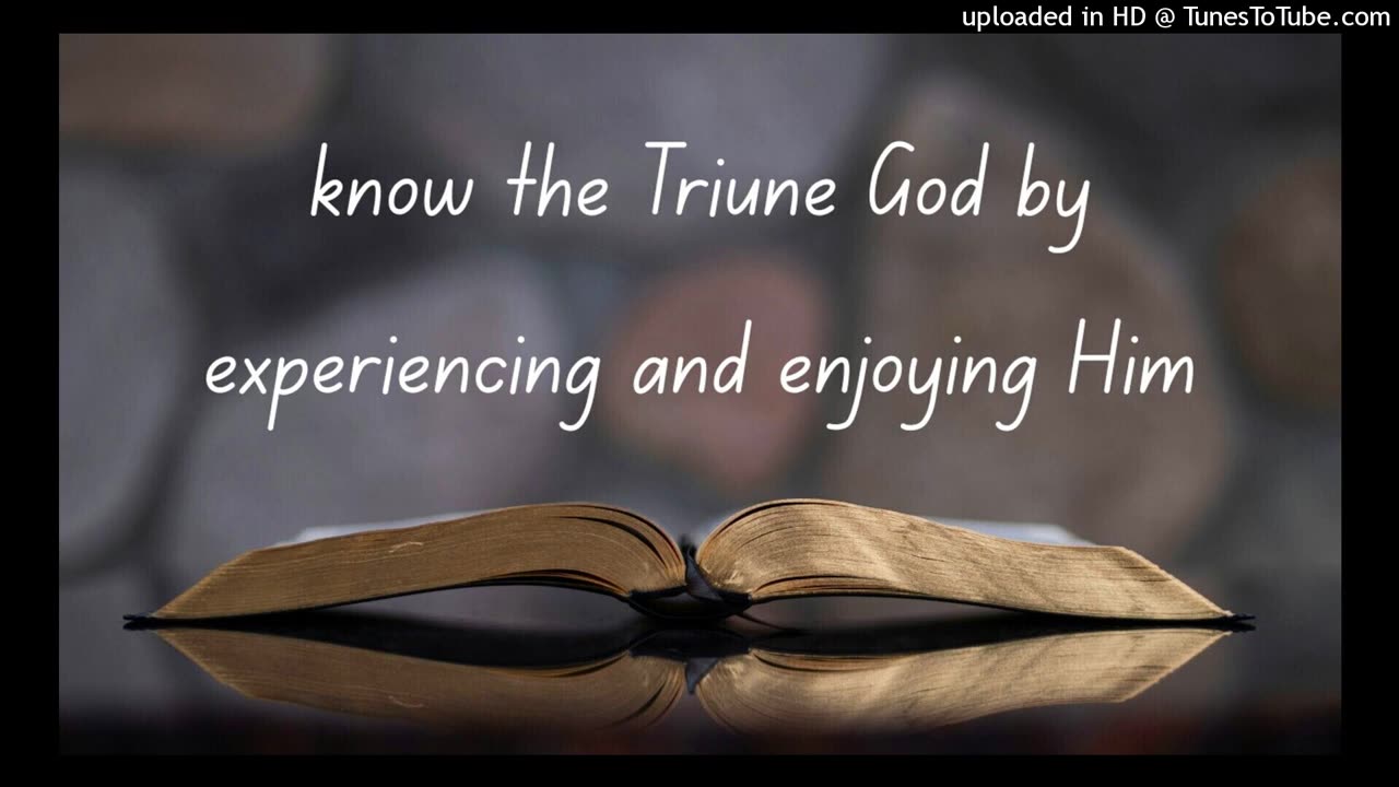know the Triune God by experiencing and enjoying Him