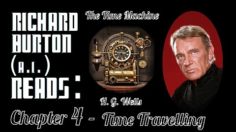 Ep. 4 - Richard Burton (A.I.) Reads : "The Time Machine" by H. G. Wells