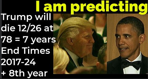 I am predicting: Trump will die 12/26 at 78 = 7 years End Times 2017-24 + 8th year