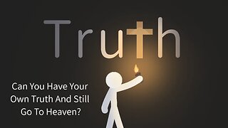 Can You Have Your Own Truth And Still Go To Heaven?