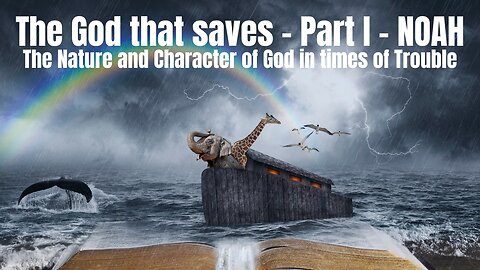 The God that saves - The Nature and Character of God in times of Trouble - Part 1 - NOAH