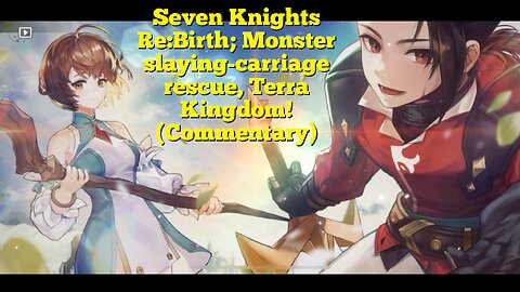 Seven Knights Re:Birth; Monster slaying-carriage rescue, Terra Kingdom! (Commentary)