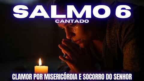 Salmo 6 Cantado | Clamor por Misericórdia e Socorro do Senhor