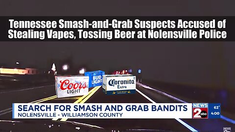 Tennessee Smash-and-Grab Suspects Accused of Stealing Vapes, Tossing Beer at Nolensville Police