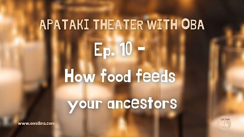 Apataki Theater With Oba Ep. 10: You Are What You Eat – Nourishing Your Ancestors Through Food