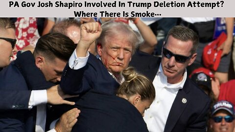 PA Gov Josh Shapiro Involved In Trump Deletion Attempt? Where There Is Smoke…