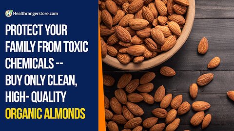 Protect your family from toxic chemicals -- buy only clean, high-quality Organic Almonds