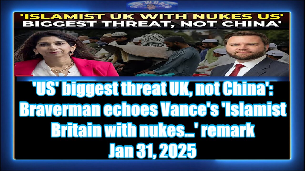 'US' biggest threat UK, not China' Braverman echoes Vance's 'Islamist Britain with nukes…' remark
