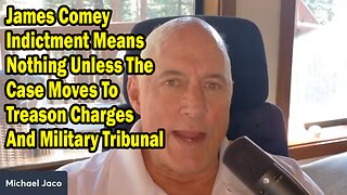 Michael Jaco Update Today Sep 27: "James Comey Indictment Means Nothing Unless The Case Moves To Treason Charges And Military Tribunal"