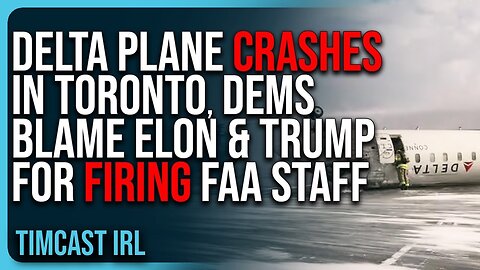 Tim: Delta Plane CRASHES In Toronto, Democrats Blame Elon Musk & Trump For FIRING FAA Staff