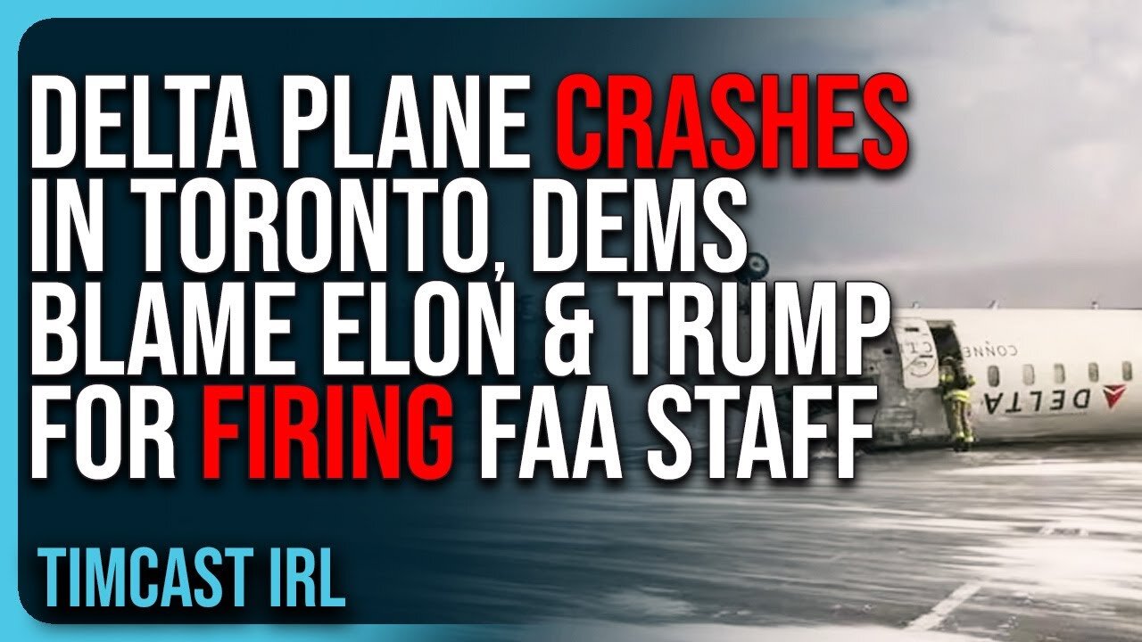 Tim: Delta Plane CRASHES In Toronto, Democrats Blame Elon Musk & Trump For FIRING FAA Staff