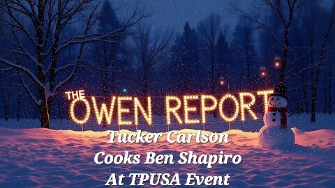 Owen Report - 12-19-25 - Tucker Carlson Cooks Ben Shapiro At TPUSA Event