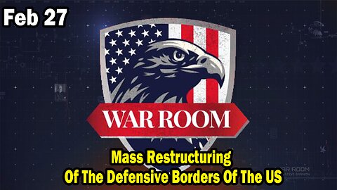 Bannons War Room Update Feb 27 : Mass Restructuring Of The Defensive Borders Of The US