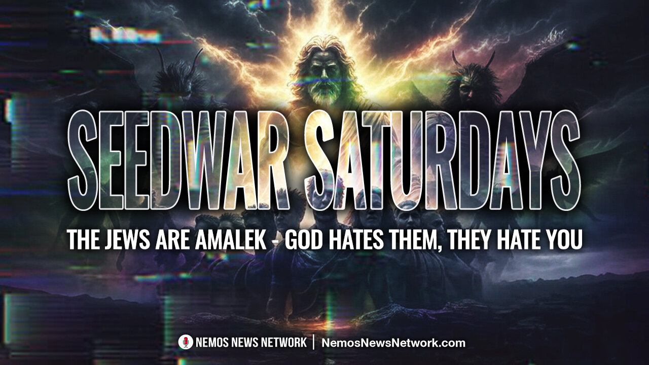 Seedwar Saturdays #1 (6pm EST) - The Jews Are Amalek - God Hates Them, They Hate You.