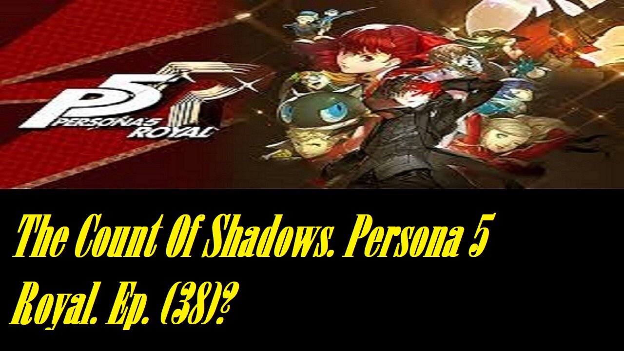 The Count Of Shadows. Persona 5 Royal. Ep. (38)? #persona5royal