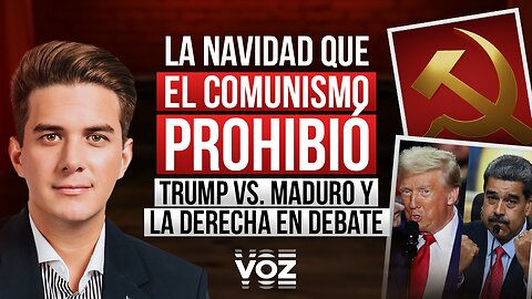 La navidad que el comunismo prohibió, Trump vs. Maduro y la derecha en debate