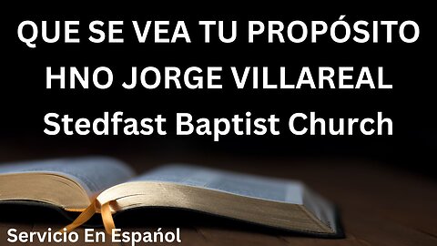 Que Se Vea Tu Propósito - Hno Jorge Villareal | Stedfast Baptist Church