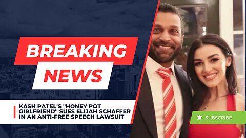 Kash Patel's "Honey Pot Girlfriend" sues Elijah Schaffer in an Anti-Free Speech Lawsuit