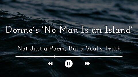 Donne’s ‘No Man Is an Island’ — Not Just a Poem, But a Soul’s Truth