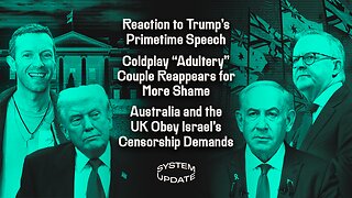 Reaction to Trump's Primetime Speech; Coldplay "Adultery" Couple Reappears for More Shame; Australia and the UK Obey Israel's Censorship Demands | SYSTEM UPDATE #560