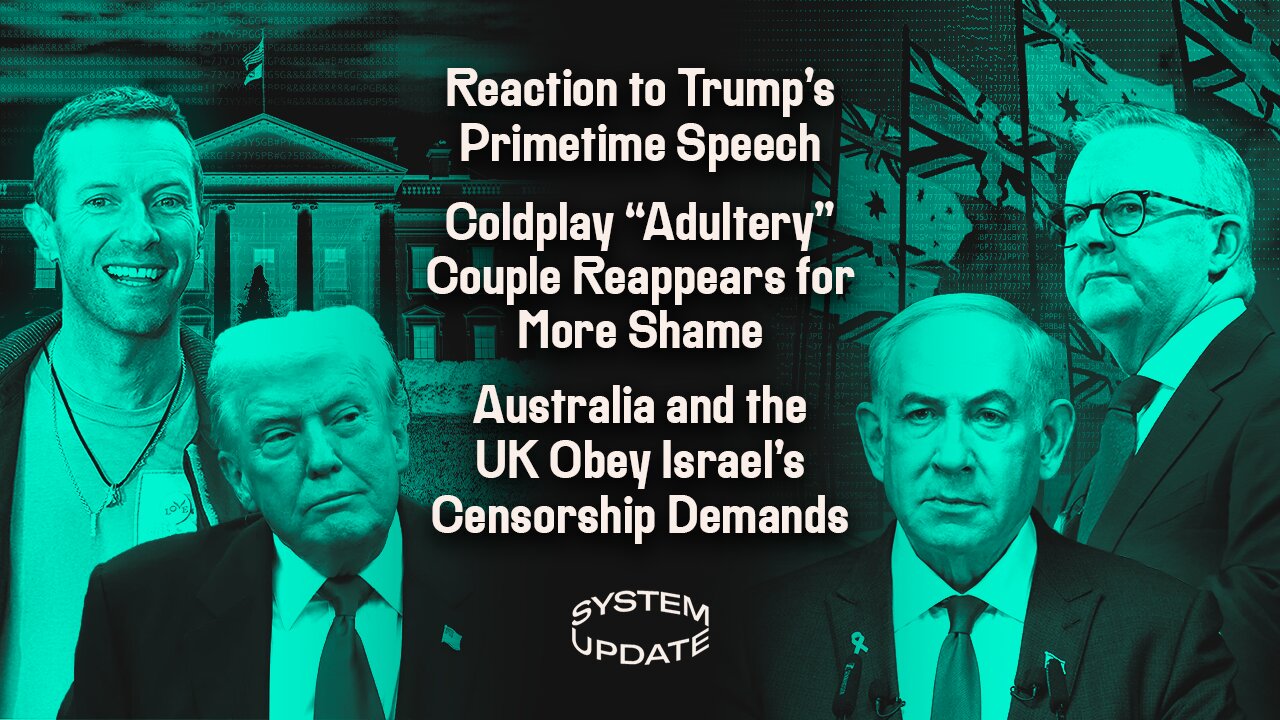 Reaction to Trump's Primetime Speech; Coldplay "Adultery" Couple Reappears for More Shame; Australia and the UK Obey Israel's Censorship Demands | SYSTEM UPDATE #560