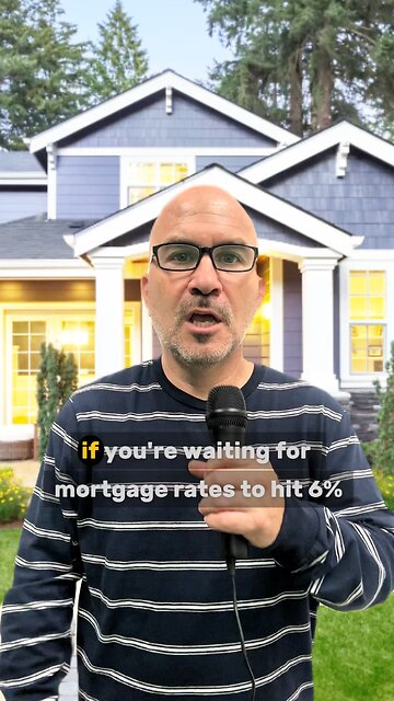Why Waiting for 6% Mortgage Rates Could Be Your Biggest Mistake