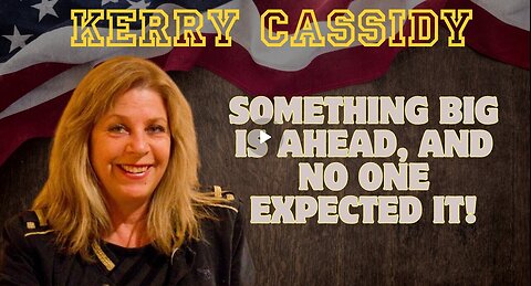 Kerry Cassidy- Something Big Is Ahead, And No One Expected It! Buckle Up!!!