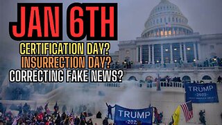 - JAN 6th: Here We Are Again! Certification Day? Insurrection Day? Correcting Fake News?