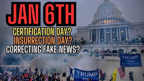 - JAN 6th: Here We Are Again! Certification Day? Insurrection Day? Correcting Fake News?