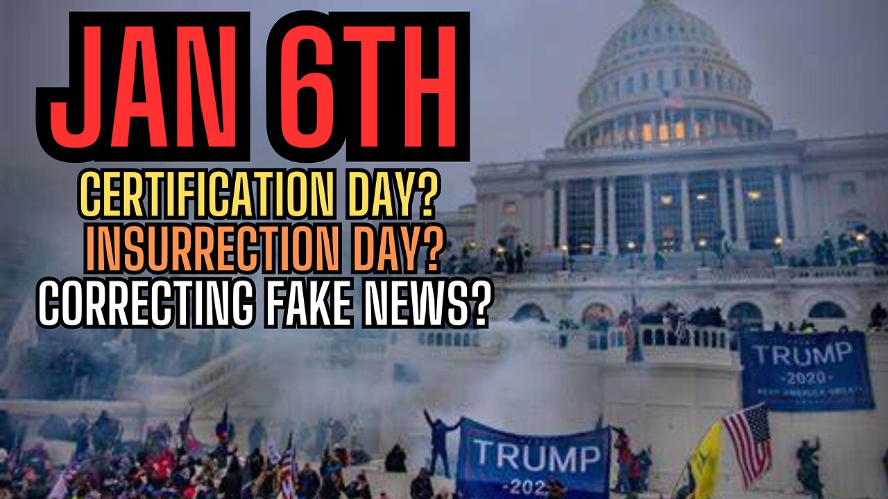 - JAN 6th: Here We Are Again! Certification Day? Insurrection Day? Correcting Fake News?