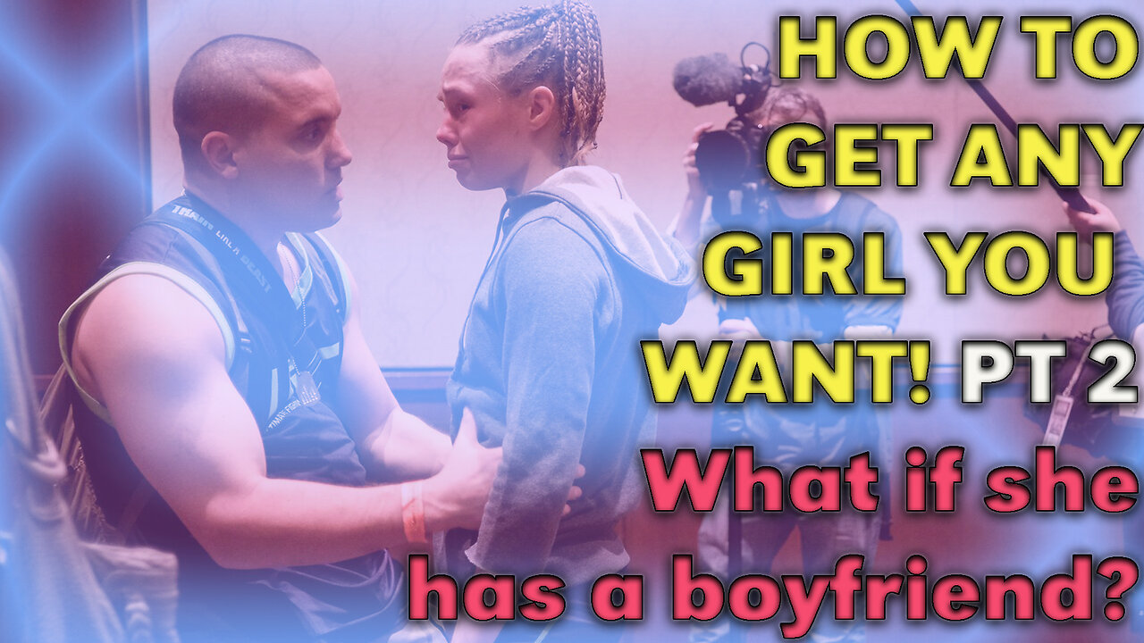 How To Get Any Girl You Want PT 2! MMA Edition: What If She Has A Boyfriend? | Who Cares?