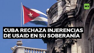 Cuba rechaza injerencias de la USAID con gastos millonarios enfocadas en socavar su soberanía