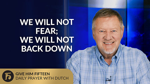 We Will Not Fear; We Will Not Back Down | Give Him 15: Daily Prayer with Dutch | September 30, 2025