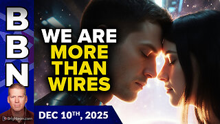 BBN, Dec 10, 2025 - MORE THAN WIRES - Why humans transcend AI + huge health freedom interview