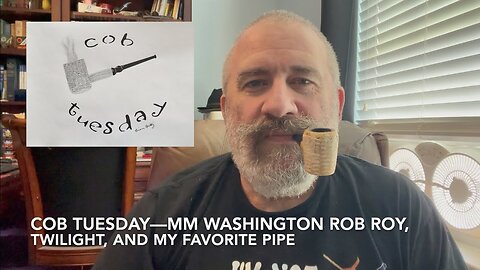 Cob Tuesday—MM Washington Rob Roy, Twilight, and My Favorite Pipe