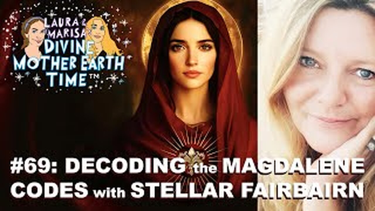 DIVINE MOTHER EARTH TIME #69: DECODING the MAGDALENE CODES with STELLAR FAIRBAIRN
