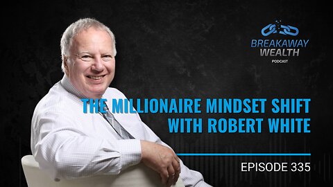 The Millionaire Mindset Shift with Robert White