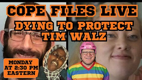 Cope Files Live! - Dunces Die To Protect Tim Walz & Somalis.