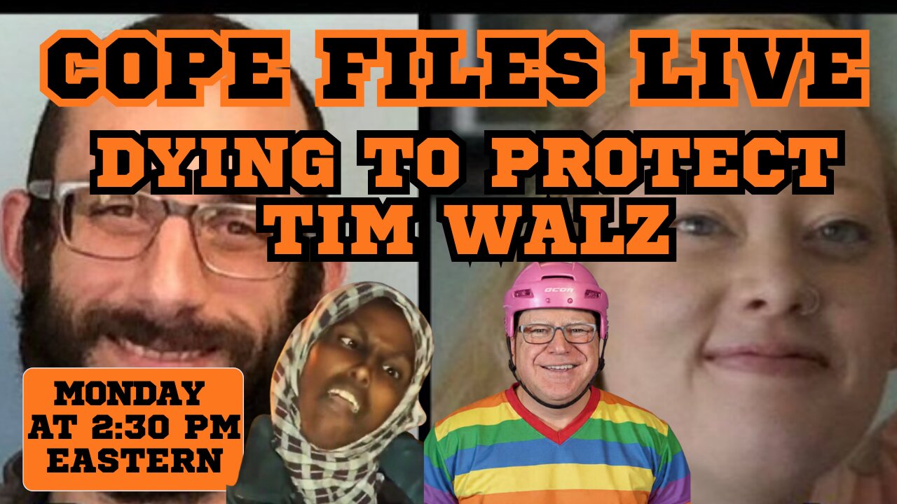 Cope Files Live! - Dunces Die To Protect Tim Walz & Somalis.