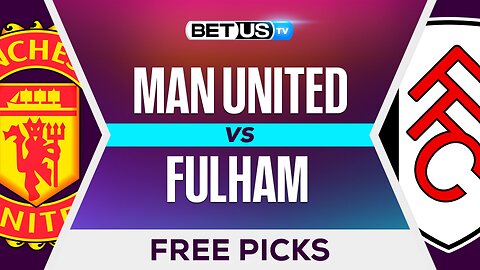 Man United vs Fulham | Premier League Expert Predictions, Free Picks & Best Bets