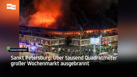 Sankt Petersburg: Über tausend Quadratmeter großer Wochenmarkt ausgebrannt
