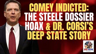 Comey Indicted: The Steele Dossier Hoax, and Dr. Corsi’s Deep State Story