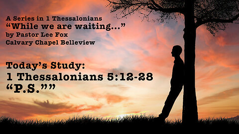 I Thessalonians 5:12-28 - "P.S." - Pastor Lee Fox