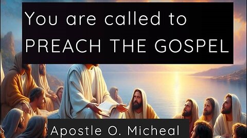 YOU ARE CALLED TO PREACH THE GOSPEL by Apostle O. Michael