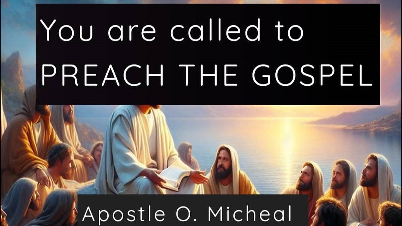 YOU ARE CALLED TO PREACH THE GOSPEL by Apostle O. Michael