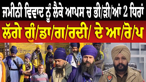 ਜਮੀਨੀ ਵਿ/ਵਾ/ਦ ਨੂੰ ਲੈਕੇ ਆਪਸ ਚ ਭੀ/ੜੀ/ਆਂ 2 ਧਿਰਾਂ, ਲੱਗੇ ਗੁੰ/ਡਾ/ਗ/ਰ/ਦੀ ਦੇ ਆ/ਰੋ/ਪ