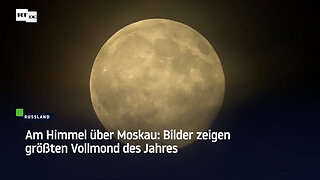 Am Himmel über Moskau: Bilder zeigen größten Vollmond des Jahres