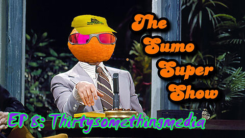 The Sumo Super Show EP 8:Thirtysomethingmedia