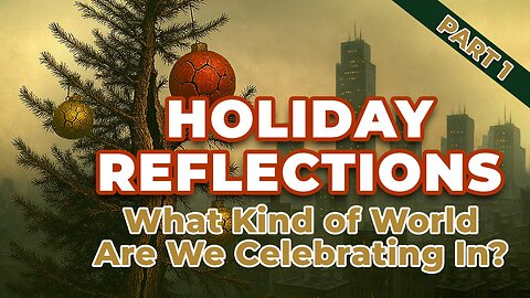Holiday Reflections-Part 1: What Kind of World Are We Celebrating In?